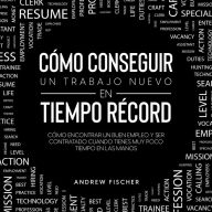 Cómo Conseguir un Trabajo Nuevo en Tiempo Récord: Cómo encontrar un buen empleo y ser contratado cuando tienes muy poco tiempo en las manos