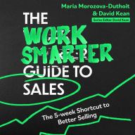 The Work Smarter Guide to Sales: The 5-week Shortcut to Superb Sales Performance