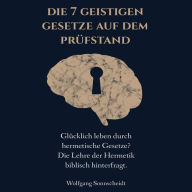 Die 7 geistigen Gesetze auf dem Prüfstand: Glücklich leben durch hermetische Gesetze? Die Lehre der Hermetik biblisch hinterfragt.