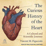 The Curious History of the Heart: A Cultural and Scientific Journey