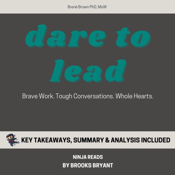 Summary: Dare to Lead: Brave Work. Tough Conversations. Whole Hearts. By Brené Brown: Key Takeaways, Summary and Analysis