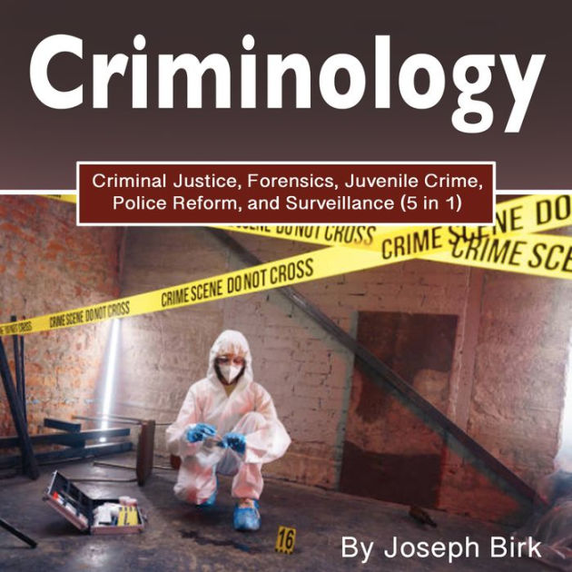 Criminology: Criminal Justice, Forensics, Juvenile Crime, Police Reform ...