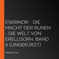 Eskrinor - Die Macht der Runen - Die Welt von Erellgorh, Band 6 (ungekürzt)