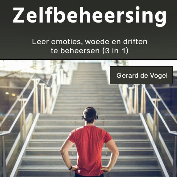 Zelfbeheersing: Leer emoties, woede en driften te beheersen (3 in 1)