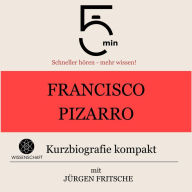 Francisco Pizarro: Kurzbiografie kompakt: 5 Minuten: Schneller hören - mehr wissen!