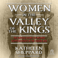 Women in the Valley of the Kings: The Untold Story of Women Egyptologists in the Gilded Age