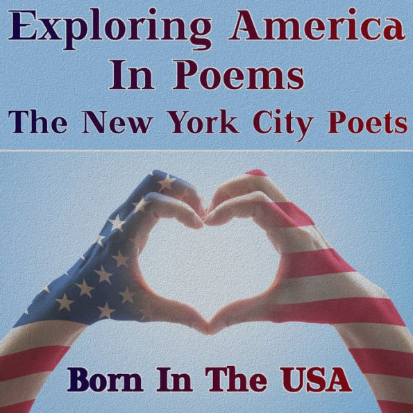 Born in the USA - Exploring America in Poems - The New York City Poets: A celebration of American poetry