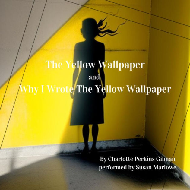 The Yellow Wallpaper and Why I Wrote The Yellow Wallpaper by Charlotte