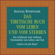 Das tibetische Buch vom Leben und vom Sterben: Ein Schlüssel zum tieferen Verständnis von Leben und Tod