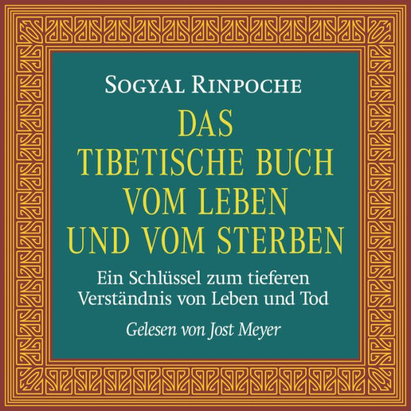 Das tibetische Buch vom Leben und vom Sterben: Ein Schlüssel zum tieferen Verständnis von Leben und Tod