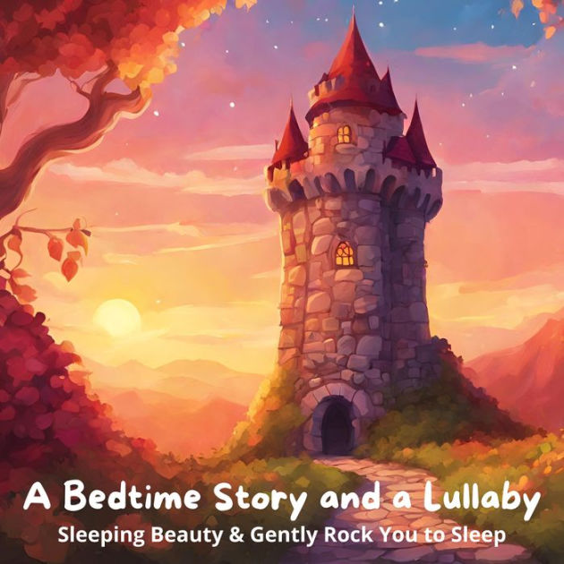 A Bedtime Story and a Lullaby Sleeping Beauty & Gently Rock You to