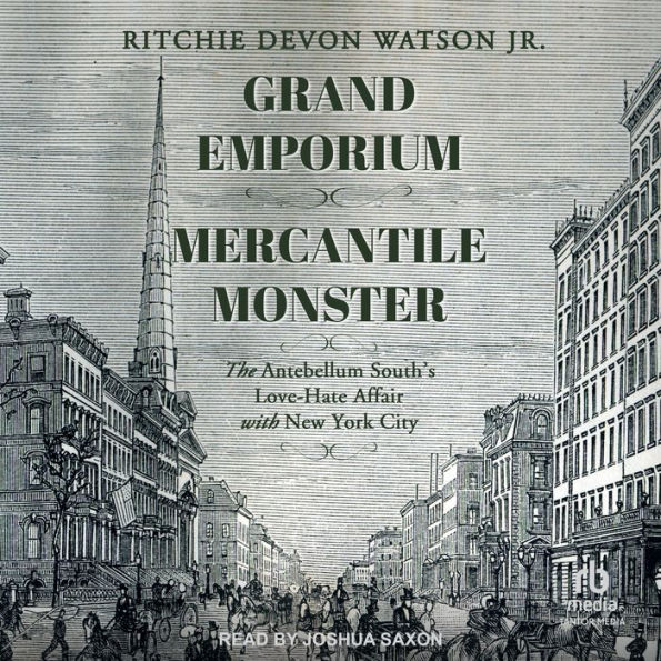 Grand Emporium, Mercantile Monster: The Antebellum South's Love-Hate Affair With New York City