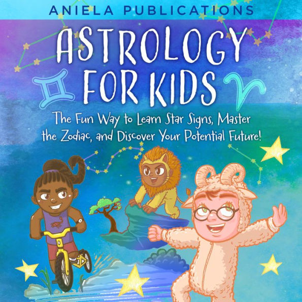 Astrology for Kids: The Fun Way to Learn Star Signs, Master the Zodiac, and Discover Your Potential Future!