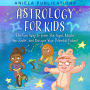 Astrology for Kids: The Fun Way to Learn Star Signs, Master the Zodiac, and Discover Your Potential Future!