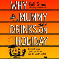 Why Mummy Drinks on Holiday: The hilarious new beach read from the bestselling author of Why Mummy Drinks