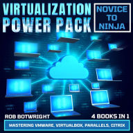 Virtualization Power Pack: Novice To Ninja: Mastering VMware, Virtualbox, Parallels, Citrix