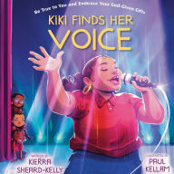 Kiki Finds Her Voice: Be True to You and Embrace Your God-Given Gifts