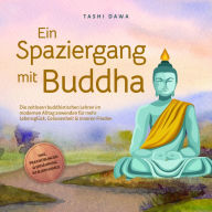 Ein Spaziergang mit Buddha: Die zeitlosen buddhistischen Lehren im modernen Alltag anwenden für mehr Lebensglück, Gelassenheit & inneren Frieden - inkl. Praxisübungen & Ernährung im Buddhismus