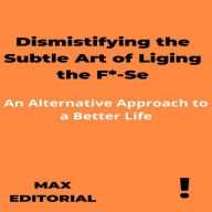 Dismistifying the Subtle Art of Liging the F*-Se: An Alternative Approach to a Better Life (Abridged)