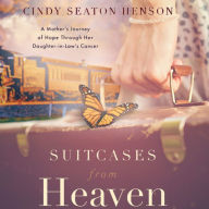 Suitcases from Heaven: A Mother's Journey of Hope through Her Daughter-in-law's Cancer