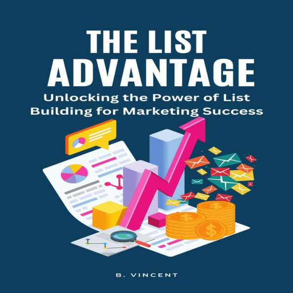 The List Advantage: Unlocking the Power of List Building for Marketing Success