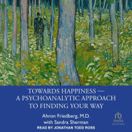 Towards Happiness - A Psychoanalytic Approach to Finding Your Way