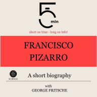 Francisco Pizarro: A short biography: 5 Minutes: Short on time - long on info!