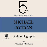 Michael Jordan: A short biography: 5 Minutes: Short on time - long on info!