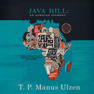Java Hill: An African Journey: A Nation's Evolution Through Ten Generations of a Family Linking Four Continents