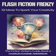 Flash Fiction Frenzy: 52 Ideas to Spark Your Creativity