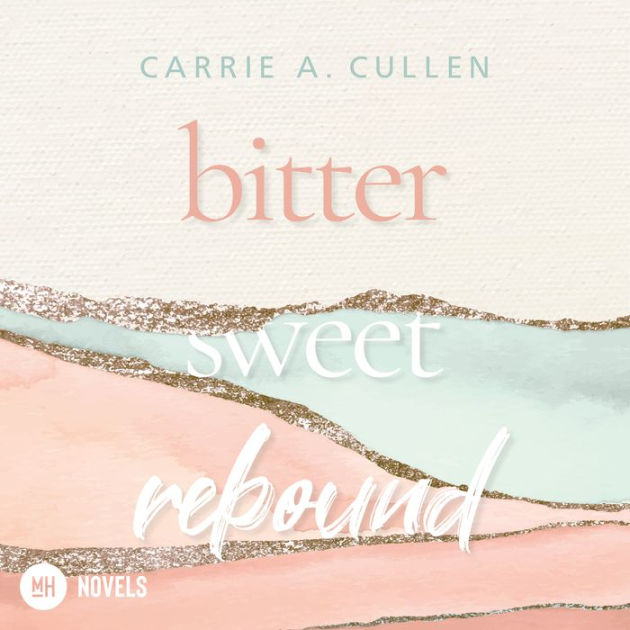 Bitter Sweet Rebound by Carrie A. Cullen, Nordan Dreamy, MarieSophie