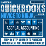 Mastering Quickbooks Online: Novice To Ninja: Step-By-Step Journey To Financial Management And Accounting Success