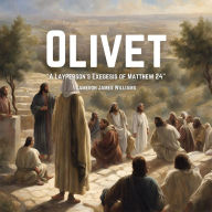 Olivet: A Layman's Exegesis of Matthew 24
