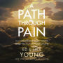 A Path through Pain: How Faith Deepens and Joy Grows through What You Would Never Choose