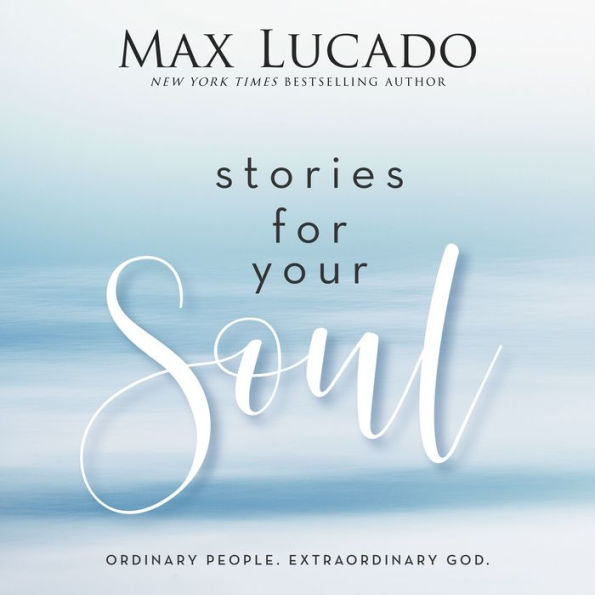 Stories for Your Soul: Ordinary People. Extraordinary God. (40 Inspiring True Stories to Lift Your Spirit and Encourage Your Heart)