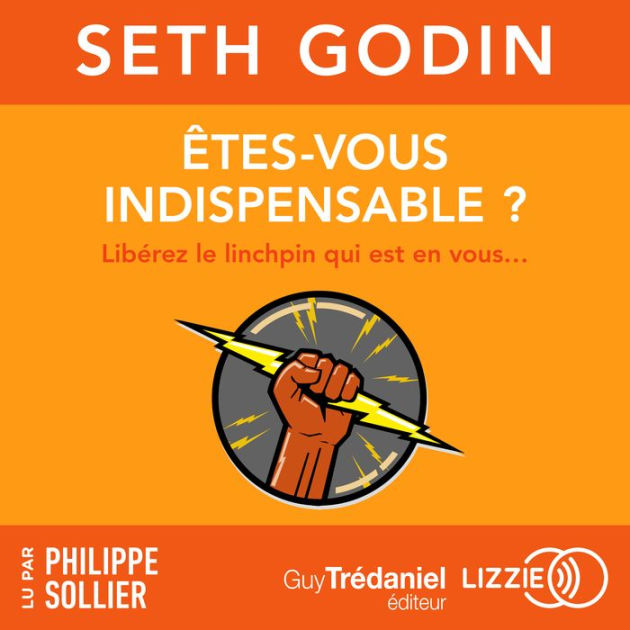Etesvous indispensable ? Liberez le linchpin qui est en vous... by