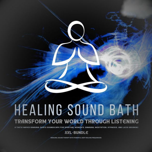 Healing Sound Bath Transform Your World Through Listening Binaural