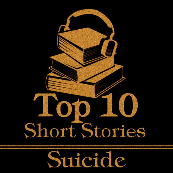 Top 10 Short Stories, The - Suicide: The top ten short stories of all time that deal with suicide and suicidal characters