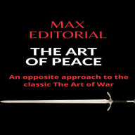 ART OF PEACE, THE: An opposite approach to the classic The Art of War (Abridged)