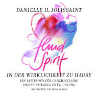 Fluid Spirit - In der Wirklichkeit zu Hause: Ein Leitfaden für ganzheitliche und spirituelle Entwicklung