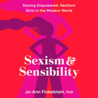 Sexism & Sensibility: Raising Empowered, Resilient Girls in the Modern World