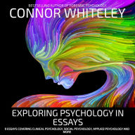 Exploring Psychology In Essays: 9 Essays Covering Clinical Psychology, Social Psychology, Applied Psychology and More
