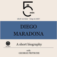 Diego Maradona: A short biography: 5 Minutes: Short on time - long on info!