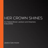 Her Crown Shines: For Ketanji Brown Jackson and Dreamers Everywhere (Abridged)