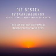 Bewährte Einschlafmeditation für tiefe Entspannung, erholsamen Schlaf und inneren Frieden: Die besten Entspannungsübungen bei Stress, Ärger, Kopfschmerzen und Migräne