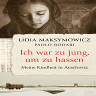 Ich war zu jung, um zu hassen.: Meine Kindheit in Auschwitz