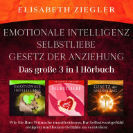 Emotionale Intelligenz-Selbstliebe-Gesetz der Anziehung (Das große 3 in 1 Hörbuch): Wie Sie Ihre Wünsche manifestieren, Ihr Selbstwertgefühl steigern und lernen Gefühle zu verstehen