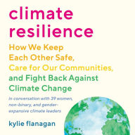 Climate Resilience: How We Keep Each Other Safe, Care for Our Communities, and Fight Back Against Climate Change