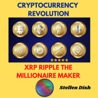 CRYPTOCURRENCY REVOLUTION: XRP RIPPLE THE MILLIONAIRE MAKER