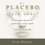 Le placebo, c'est vous ¿: comment donner le pouvoir à votre esprit [version intégrale]